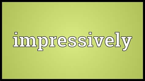 meaning of impressively|impressively helpful.